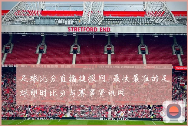 足球比分直播捷报网_最快最准的足球即时比分与赛事资讯网